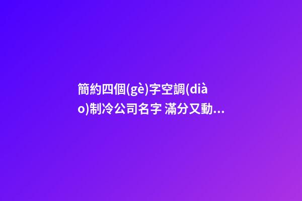 簡約四個(gè)字空調(diào)制冷公司名字 滿分又動聽-第1張-公司起名-玄機(jī)派